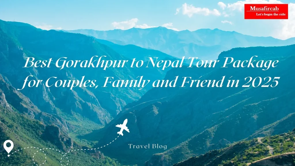 Best Gorakhpur to Nepal Tour Package for Couples, Families & Friends in 2025